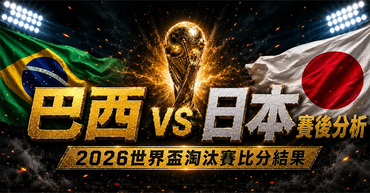 巴西 vs 日本賽後分析｜2026世界盃32強比分結果