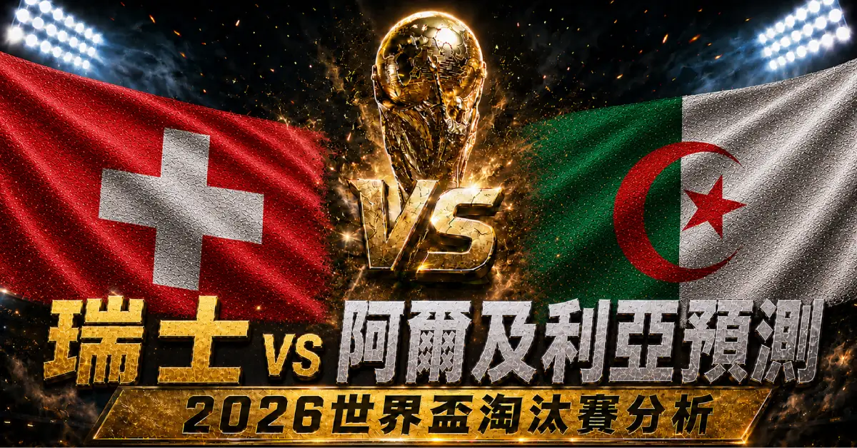 瑞士 vs 阿爾及利亞預測｜2026世界盃淘汰賽分析