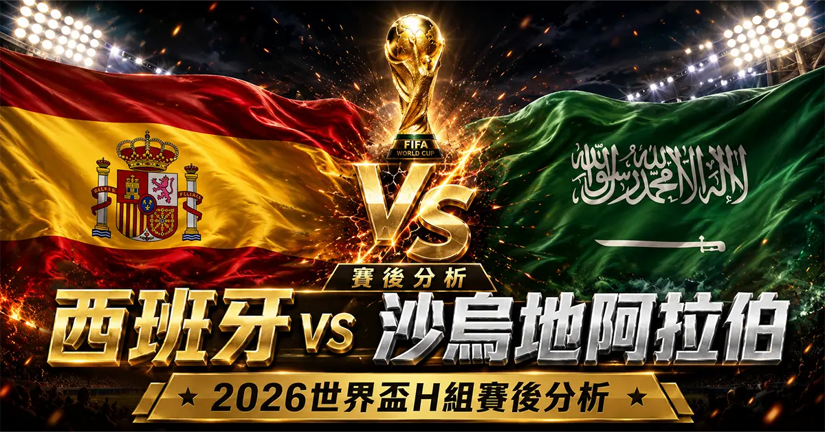 西班牙 vs 沙烏地阿拉伯賽後分析｜2026世界盃H組比分結果