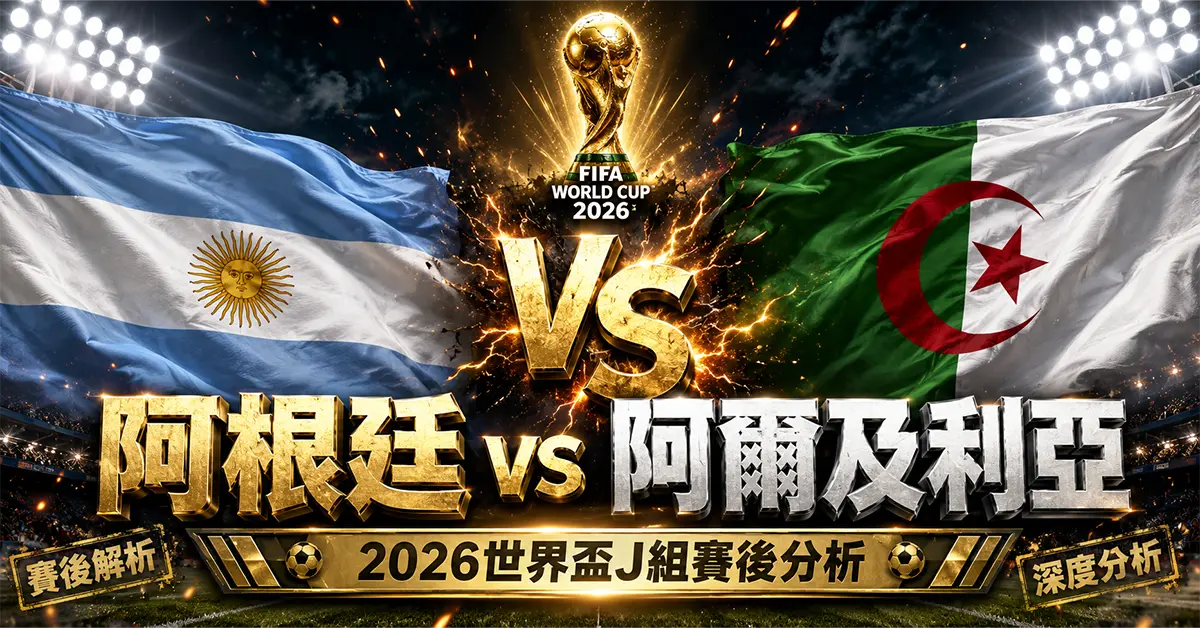 阿根廷 vs 阿爾及利亞賽後分析｜2026世界盃J組比分結果