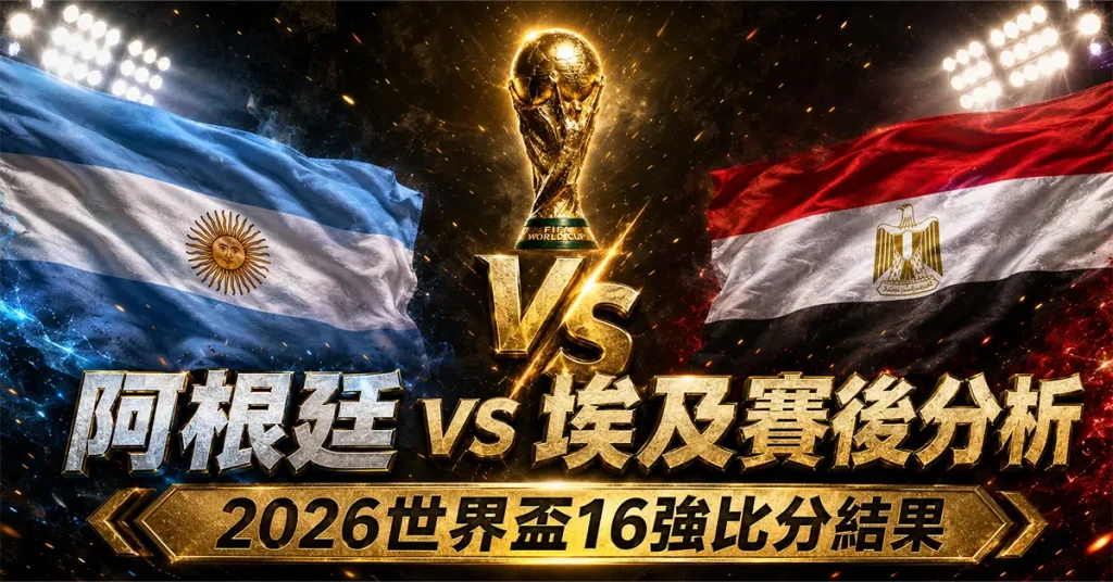 阿根廷 vs 埃及賽後分析｜2026世界盃16強比分結果